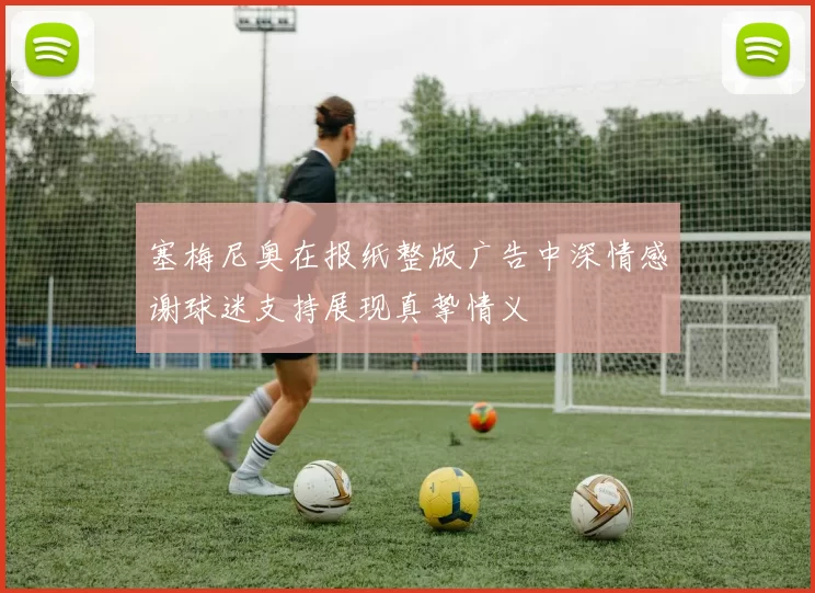 塞梅尼奥在报纸整版广告中深情感谢球迷支持展现真挚情义