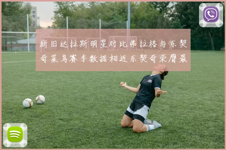 新旧达拉斯明星对比弗拉格与东契奇菜鸟赛季数据相近东契奇荣膺最佳新秀